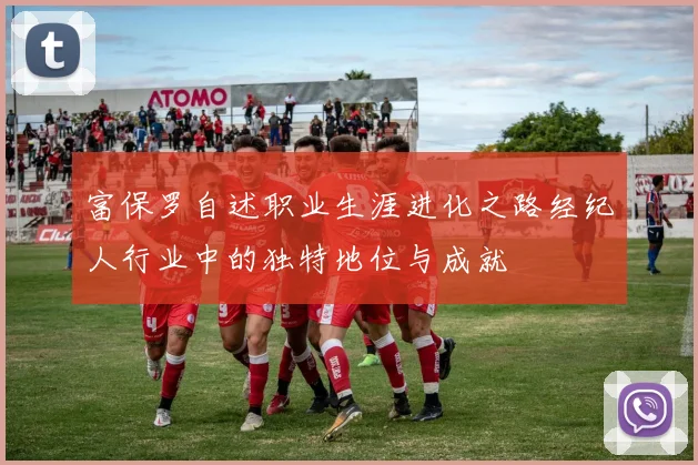 富保罗自述职业生涯进化之路经纪人行业中的独特地位与成就